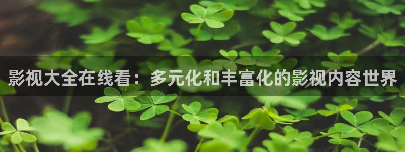 韩国影视免费在线观看：影视大全在线看：多元化和丰富化的影视内容世界
